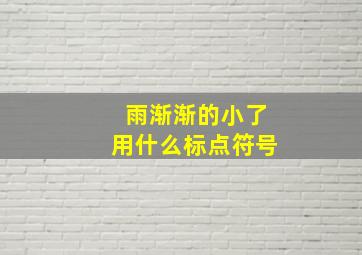 雨渐渐的小了用什么标点符号