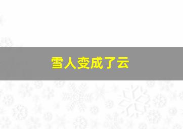 雪人变成了云