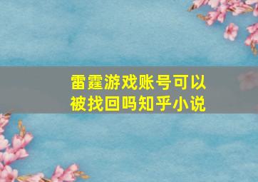 雷霆游戏账号可以被找回吗知乎小说