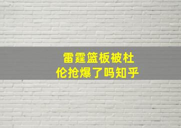 雷霆篮板被杜伦抢爆了吗知乎