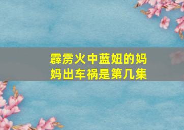 霹雳火中蓝妞的妈妈出车祸是第几集