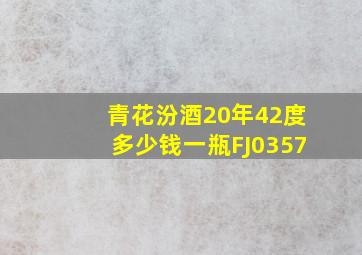 青花汾酒20年42度多少钱一瓶FJ0357