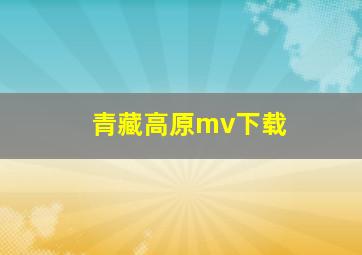 青藏高原mv下载