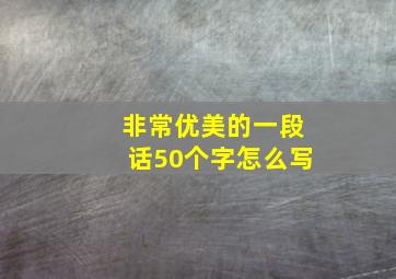 非常优美的一段话50个字怎么写