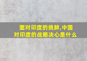 面对印度的挑衅,中国对印度的战略决心是什么