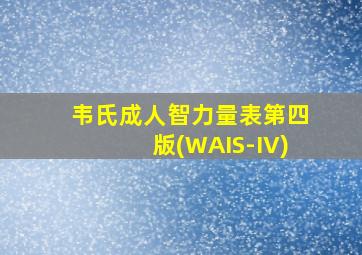 韦氏成人智力量表第四版(WAIS-IV)