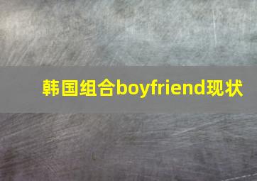 韩国组合boyfriend现状