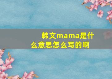 韩文mama是什么意思怎么写的啊