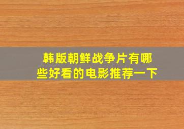 韩版朝鲜战争片有哪些好看的电影推荐一下