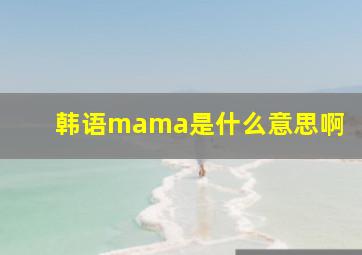 韩语mama是什么意思啊