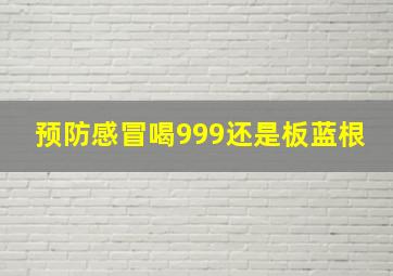 预防感冒喝999还是板蓝根