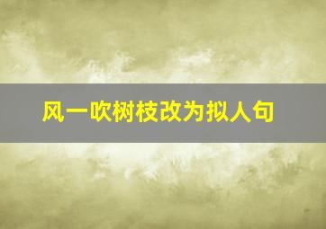 风一吹树枝改为拟人句