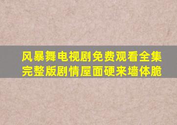 风暴舞电视剧免费观看全集完整版剧情屋面硬来墙体脆