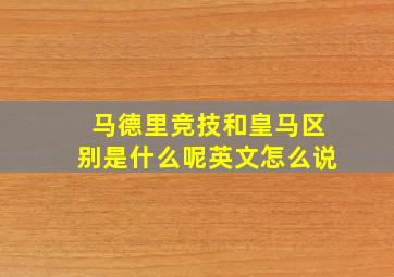 马德里竞技和皇马区别是什么呢英文怎么说