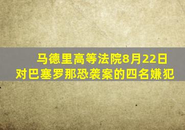 马德里高等法院8月22日对巴塞罗那恐袭案的四名嫌犯