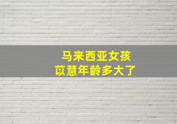 马来西亚女孩苡慧年龄多大了