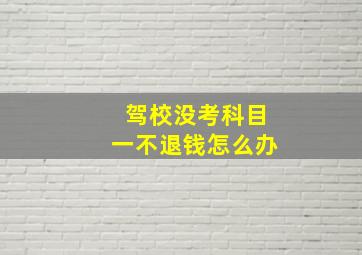 驾校没考科目一不退钱怎么办