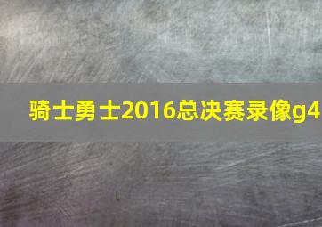 骑士勇士2016总决赛录像g4