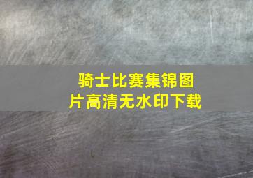 骑士比赛集锦图片高清无水印下载