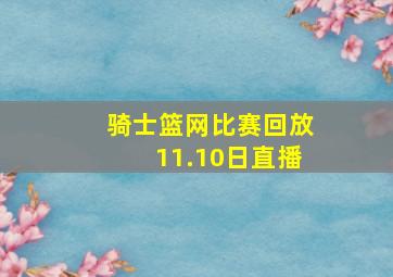 骑士篮网比赛回放11.10日直播