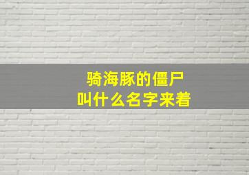 骑海豚的僵尸叫什么名字来着