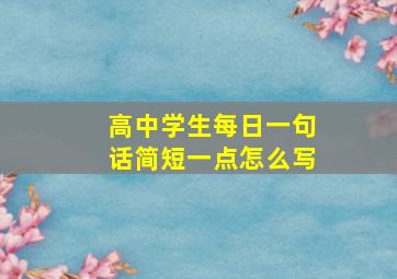 高中学生每日一句话简短一点怎么写