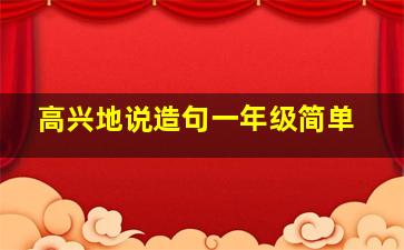 高兴地说造句一年级简单