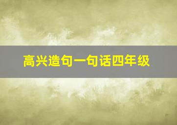 高兴造句一句话四年级