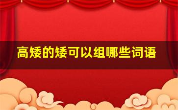 高矮的矮可以组哪些词语