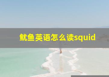 鱿鱼英语怎么读squid