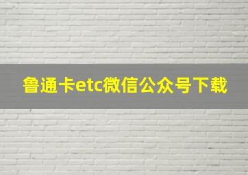 鲁通卡etc微信公众号下载