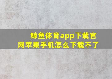 鲸鱼体育app下载官网苹果手机怎么下载不了