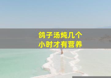 鸽子汤炖几个小时才有营养