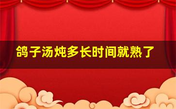 鸽子汤炖多长时间就熟了