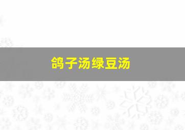 鸽子汤绿豆汤