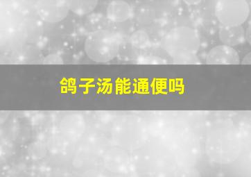 鸽子汤能通便吗