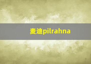 麦迪pilrahna