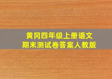 黄冈四年级上册语文期末测试卷答案人教版