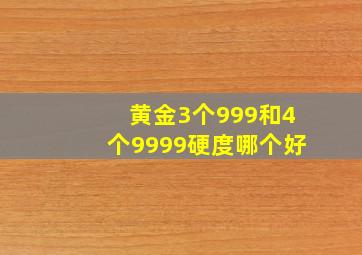 黄金3个999和4个9999硬度哪个好