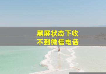 黑屏状态下收不到微信电话