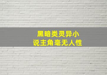 黑暗类灵异小说主角毫无人性