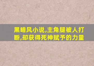 黑暗风小说,主角腿被人打断,却获得死神赋予的力量