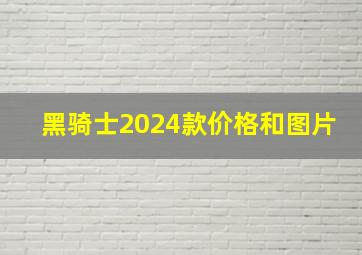 黑骑士2024款价格和图片