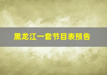 黑龙江一套节目表预告