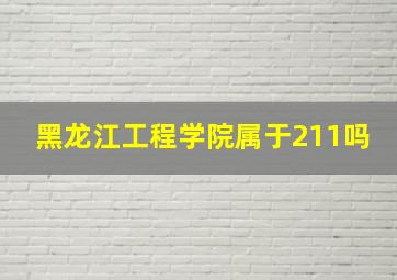 黑龙江工程学院属于211吗