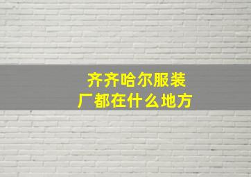 齐齐哈尔服装厂都在什么地方